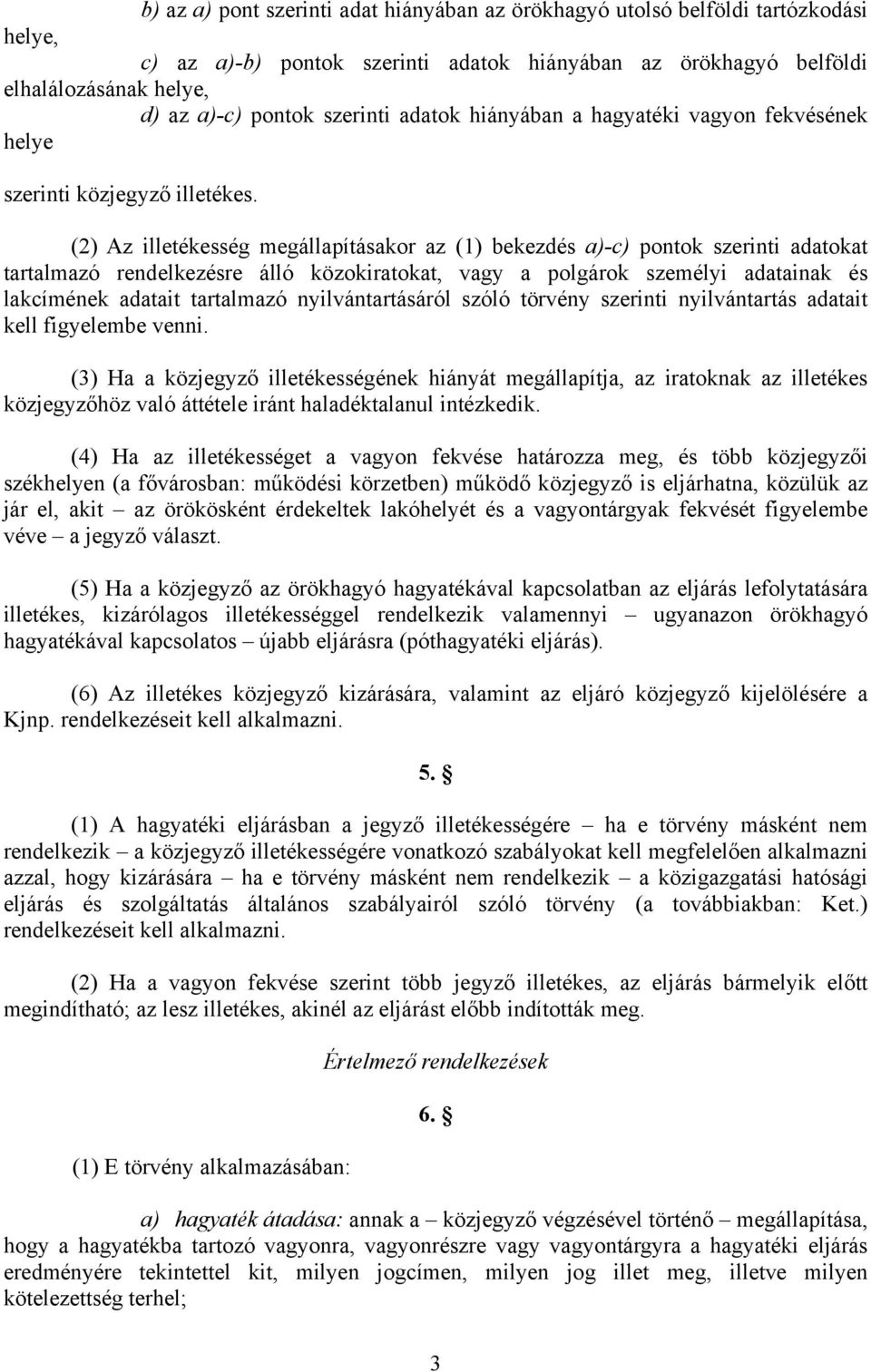 (2) Az illetékesség megállapításakor az (1) bekezdés a)-c) pontok szerinti adatokat tartalmazó rendelkezésre álló közokiratokat, vagy a polgárok személyi adatainak és lakcímének adatait tartalmazó