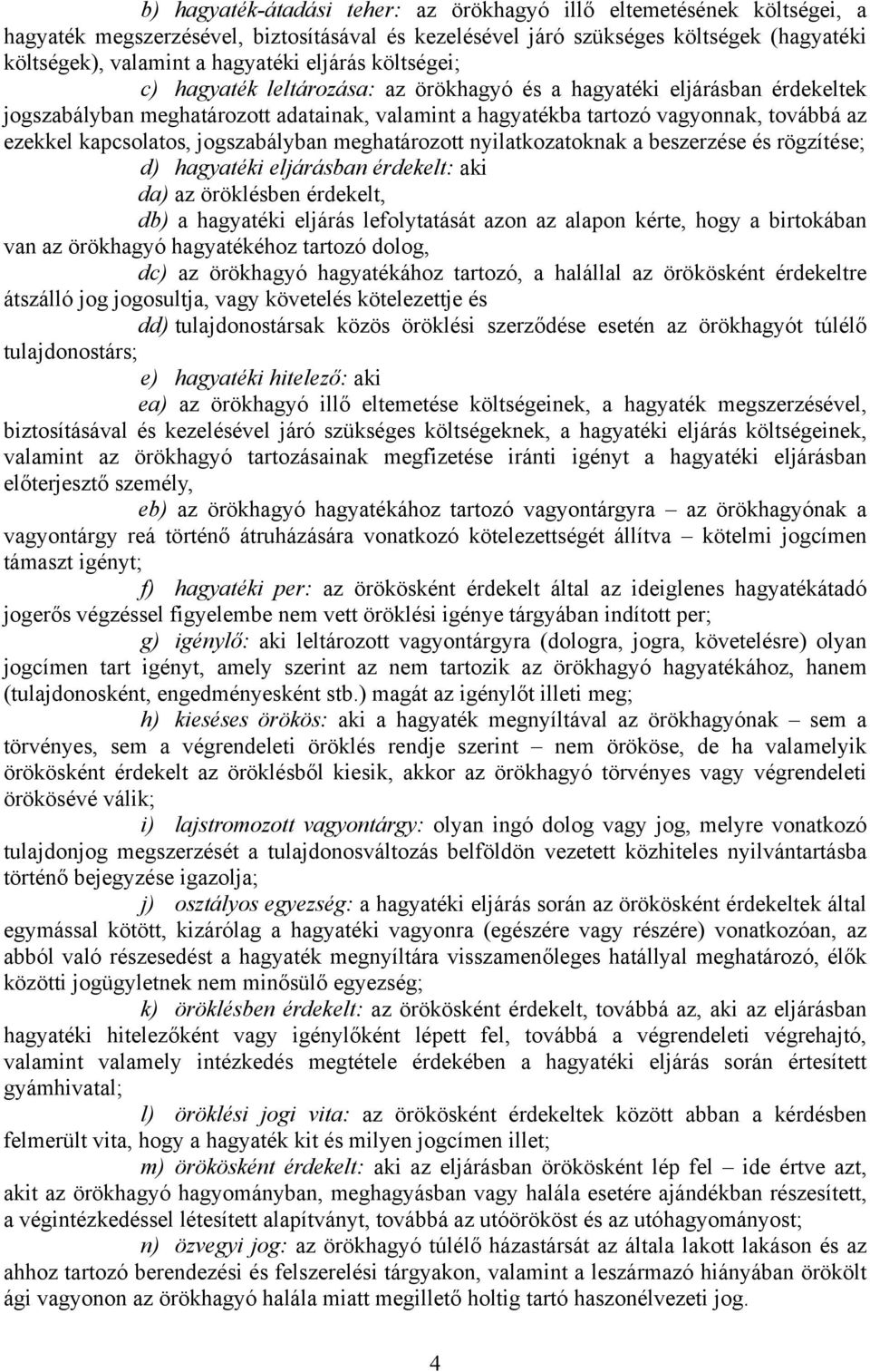 kapcsolatos, jogszabályban meghatározott nyilatkozatoknak a beszerzése és rögzítése; d) hagyatéki eljárásban érdekelt: aki da) az öröklésben érdekelt, db) a hagyatéki eljárás lefolytatását azon az