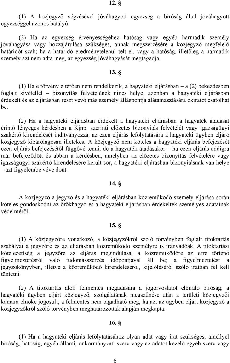 eredménytelenül telt el, vagy a hatóság, illetőleg a harmadik személy azt nem adta meg, az egyezség jóváhagyását megtagadja. 13.