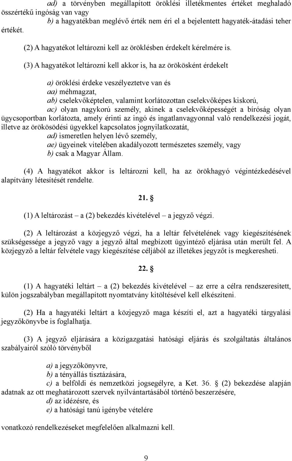 (3) A hagyatékot leltározni kell akkor is, ha az örökösként érdekelt a) öröklési érdeke veszélyeztetve van és aa) méhmagzat, ab) cselekvőképtelen, valamint korlátozottan cselekvőképes kiskorú, ac)