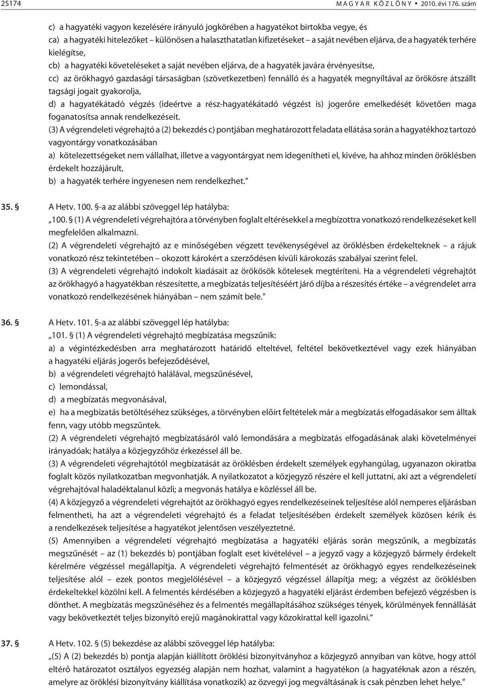 terhére kielégítse, cb) a hagyatéki követeléseket a saját nevében eljárva, de a hagyaték javára érvényesítse, cc) az örökhagyó gazdasági társaságban (szövetkezetben) fennálló és a hagyaték