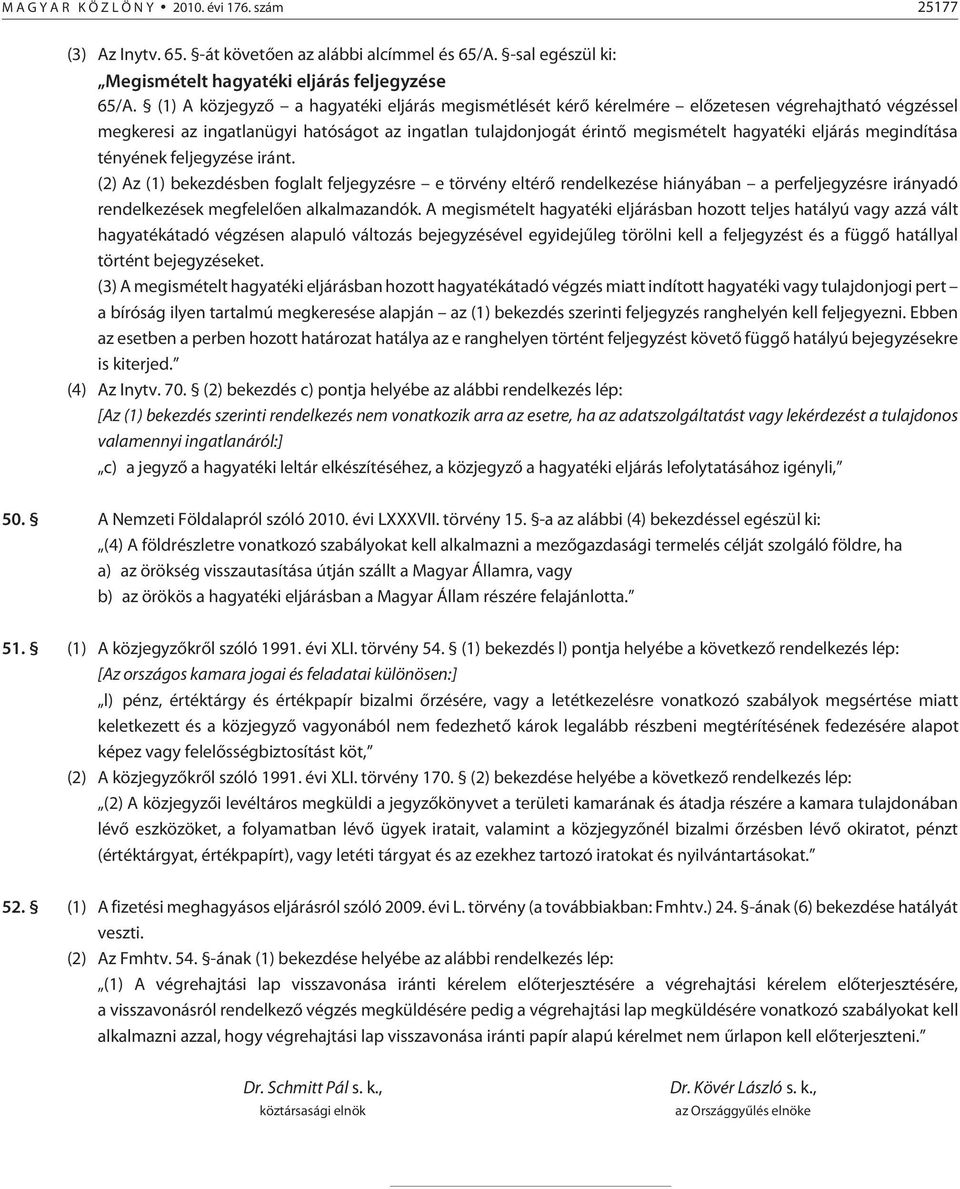 megindítása tényének feljegyzése iránt. (2) Az (1) bekezdésben foglalt feljegyzésre e törvény eltérõ rendelkezése hiányában a perfeljegyzésre irányadó rendelkezések megfelelõen alkalmazandók.