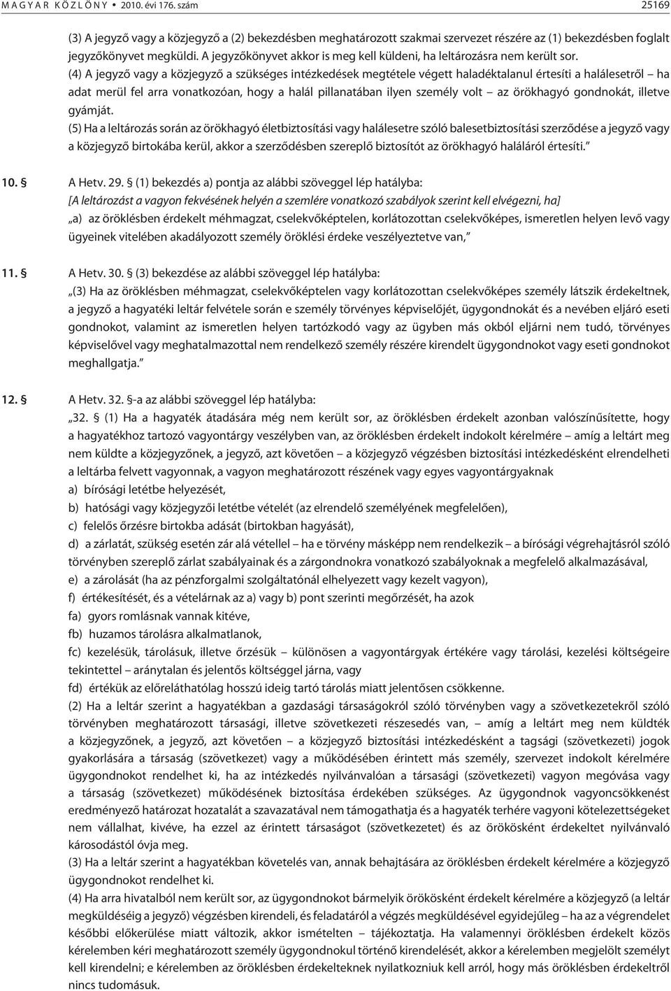 (4) A jegyzõ vagy a közjegyzõ a szükséges intézkedések megtétele végett haladéktalanul értesíti a halálesetrõl ha adat merül fel arra vonatkozóan, hogy a halál pillanatában ilyen személy volt az