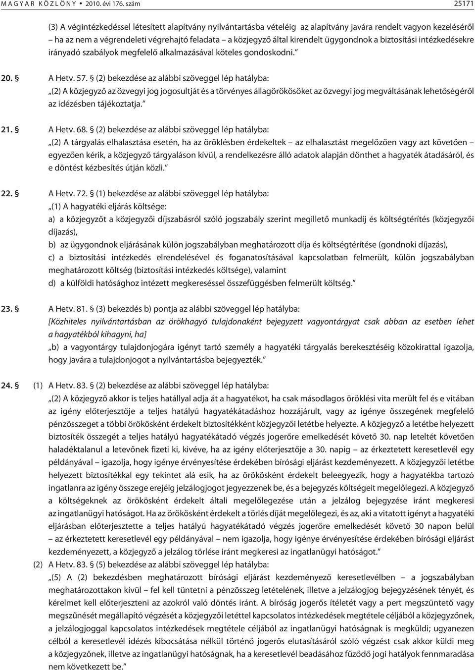 kirendelt ügygondnok a biztosítási intézkedésekre irányadó szabályok megfelelõ alkalmazásával köteles gondoskodni. 20. A Hetv. 57.