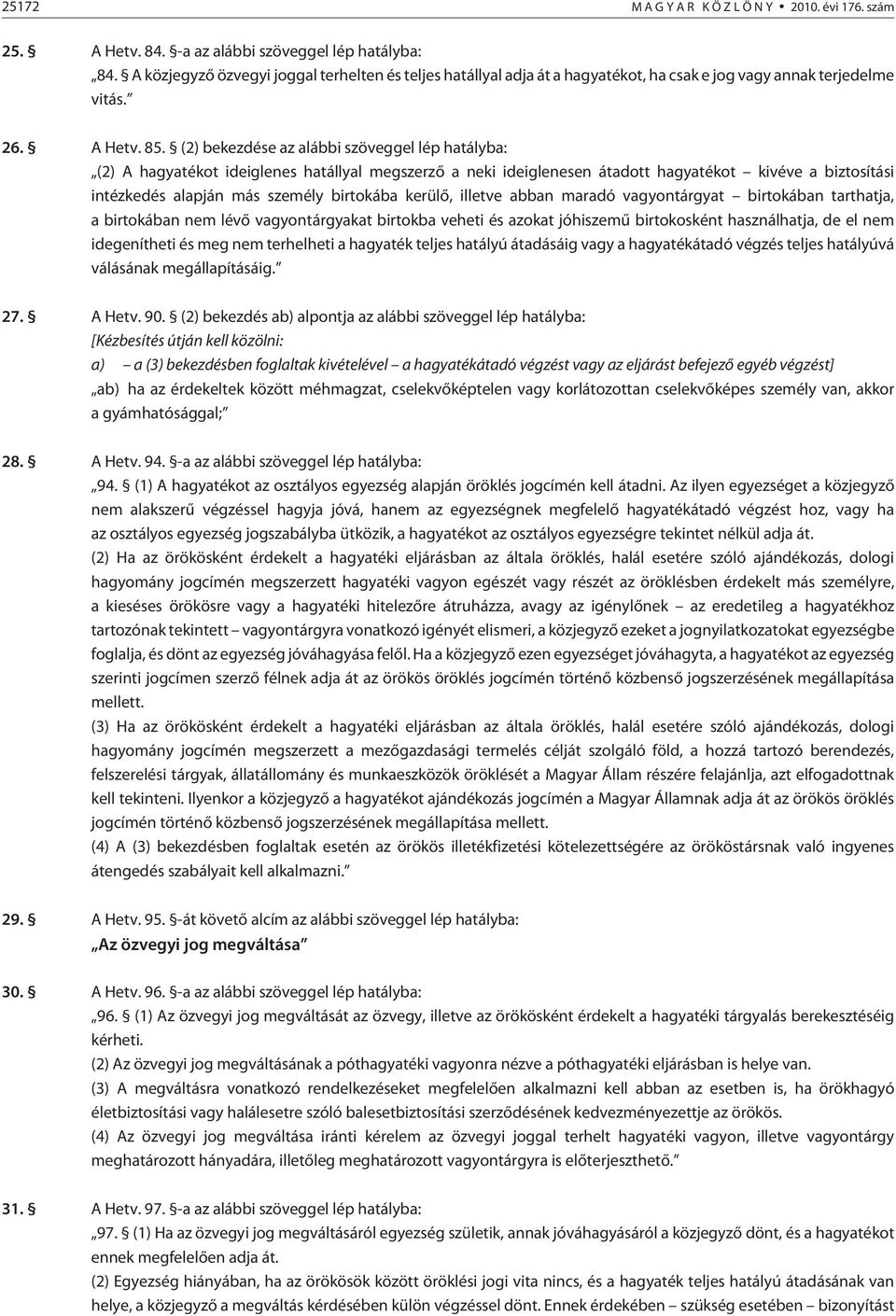 (2) bekezdése az alábbi szöveggel lép hatályba: (2) A hagyatékot ideiglenes hatállyal megszerzõ a neki ideiglenesen átadott hagyatékot kivéve a biztosítási intézkedés alapján más személy birtokába