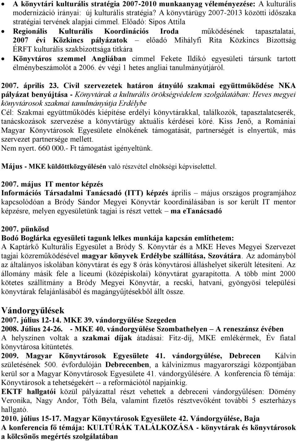 Előadó: Sipos Attila Regionális Kulturális Koordinációs Iroda működésének tapasztalatai, 2007 évi Közkincs pályázatok előadó Mihályfi Rita Közkincs Bizottság ÉRFT kulturális szakbizottsága titkára