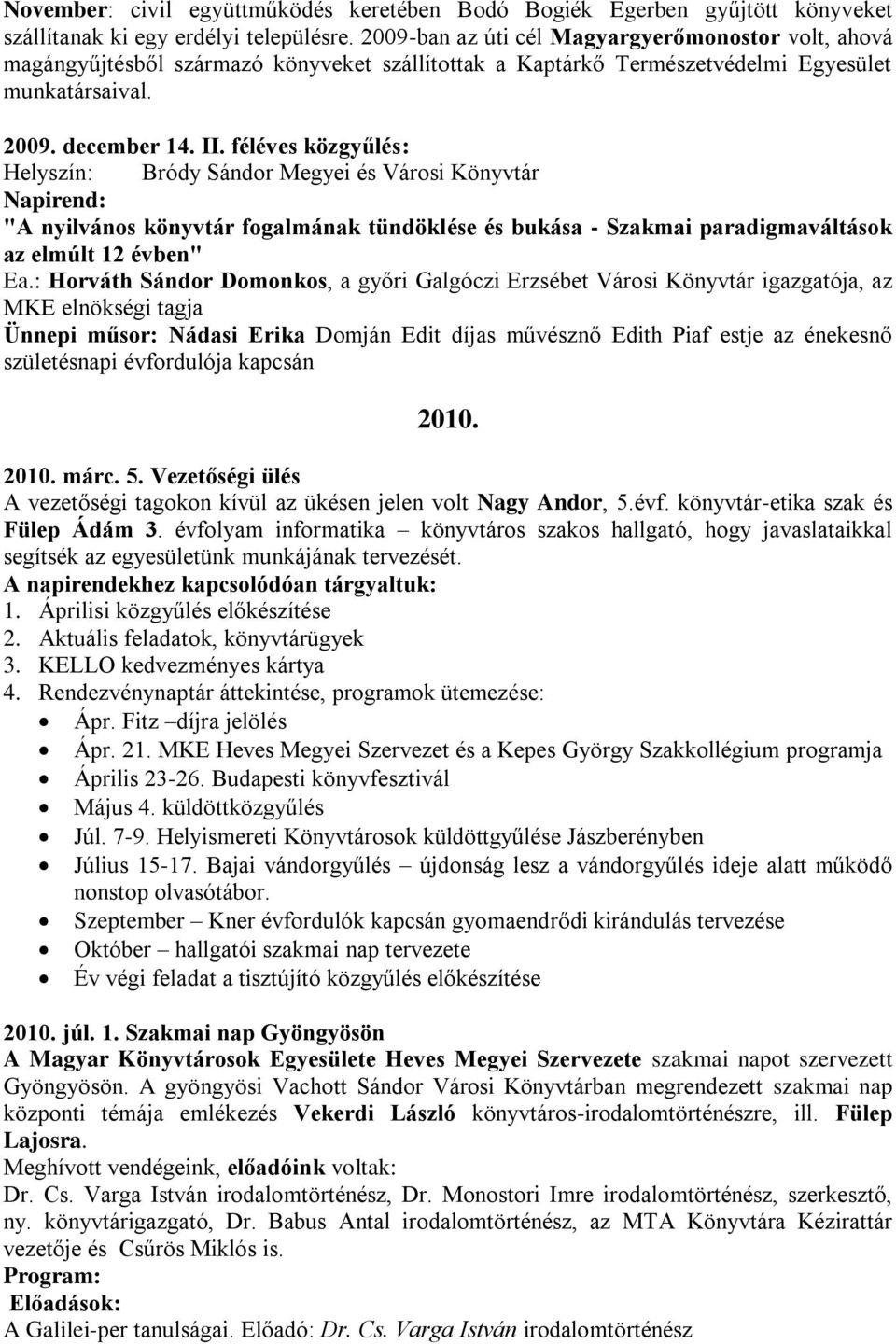 féléves közgyűlés: Helyszín: Bródy Sándor Megyei és Városi Könyvtár Napirend: "A nyilvános könyvtár fogalmának tündöklése és bukása - Szakmai paradigmaváltások az elmúlt 12 évben" Ea.