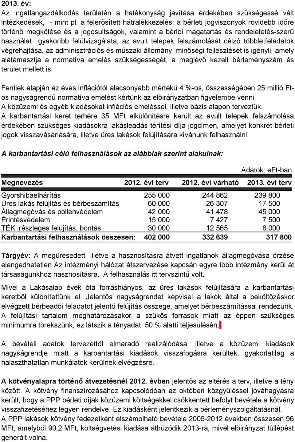 avult telepek felszámolását célzó többletfeladatok végrehajtása, az adminisztrációs és műszaki állomány minőségi fejlesztését is igényli, amely alátámasztja a normatíva emelés szükségességét, a