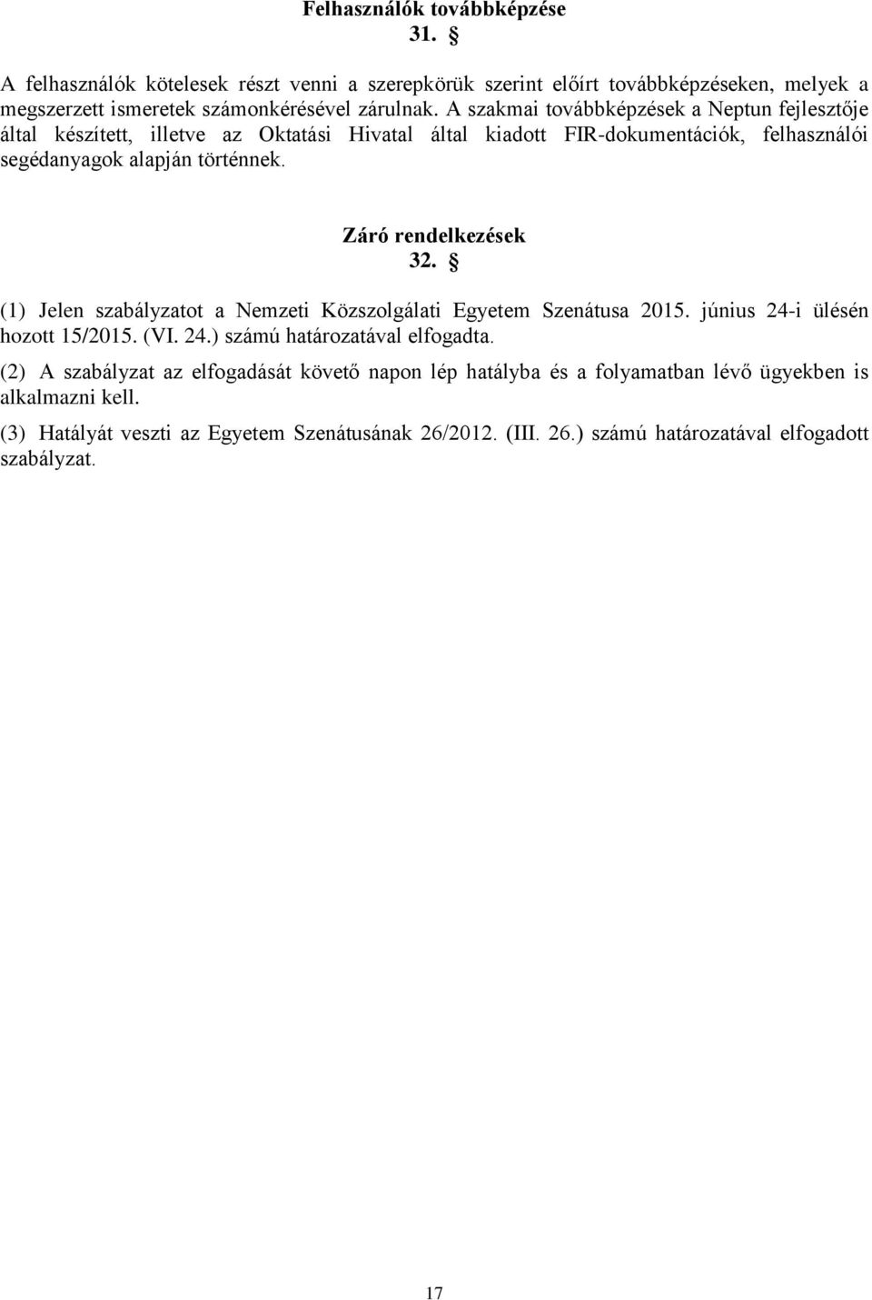 Záró rendelkezések 32. (1) Jelen szabályzatot a Nemzeti Közszolgálati Egyetem Szenátusa 2015. június 24-i ülésén hozott 15/2015. (VI. 24.) számú határozatával elfogadta.