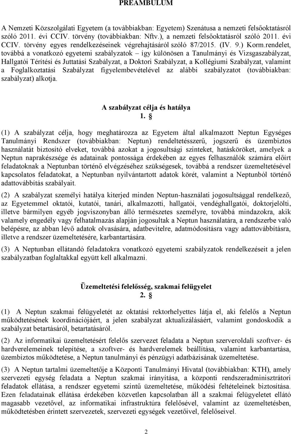 rendelet, továbbá a vonatkozó egyetemi szabályzatok így különösen a Tanulmányi és Vizsgaszabályzat, Hallgatói Térítési és Juttatási Szabályzat, a Doktori Szabályzat, a Kollégiumi Szabályzat, valamint