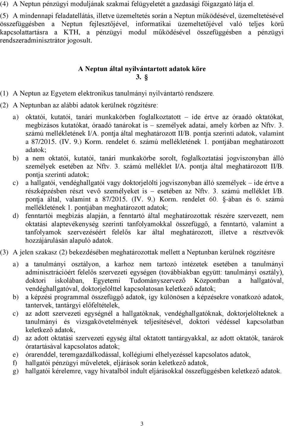 kapcsolattartásra a KTH, a pénzügyi modul működésével összefüggésben a pénzügyi rendszeradminisztrátor jogosult. A Neptun által nyilvántartott adatok köre 3.