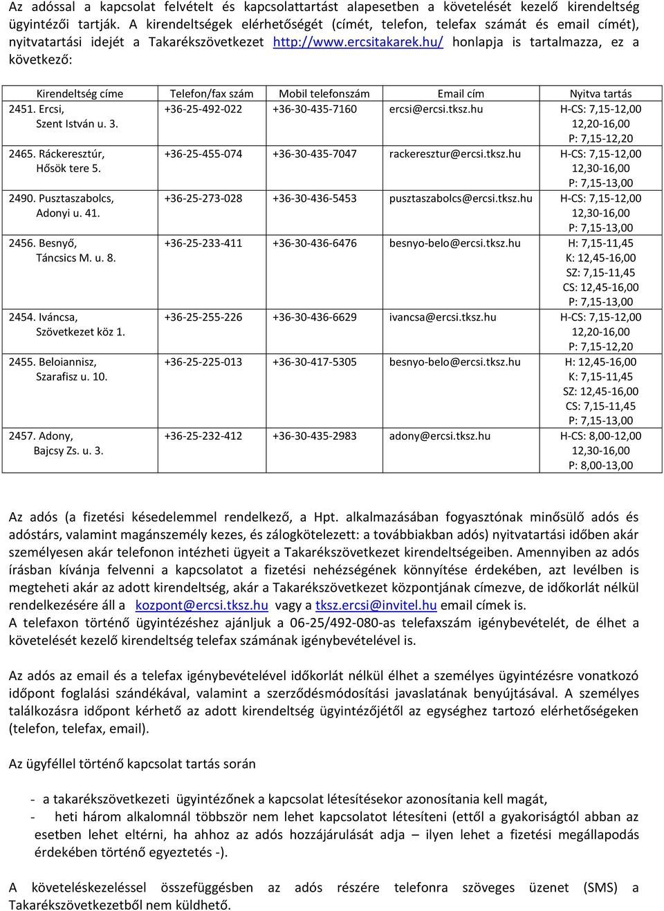 hu/ honlapja is tartalmazza, ez a következő: Kirendeltség címe Telefon/fax szám Mobil telefonszám Email cím Nyitva tartás 2451. Ercsi, Szent István u. 3. +36-25-492-022 +36-30-435-7160 ercsi@ercsi.