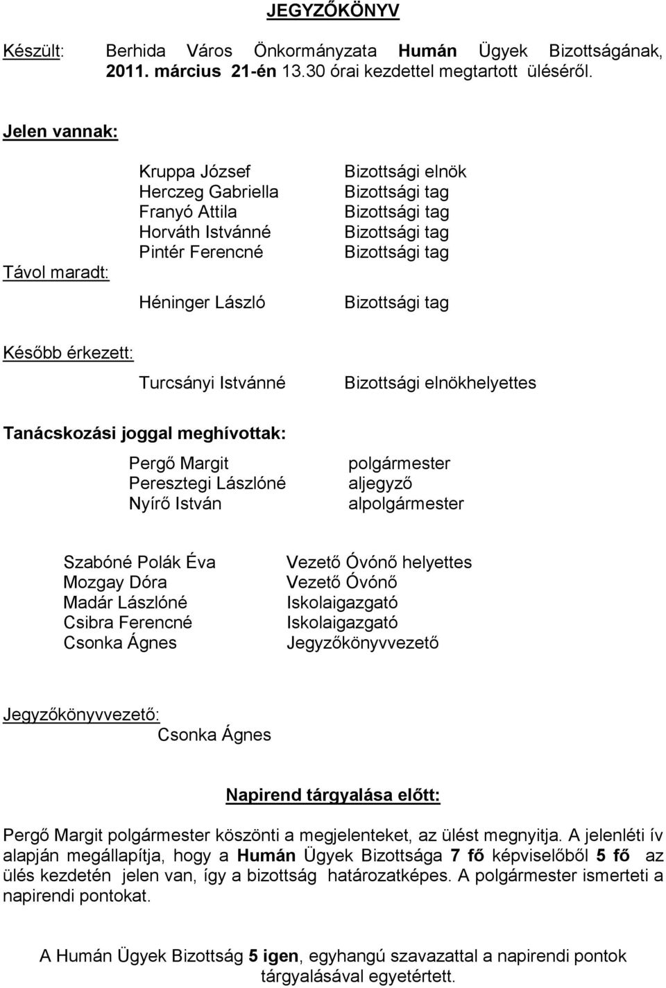Bizottsági tag Később érkezett: Turcsányi Istvánné Bizottsági elnökhelyettes Tanácskozási joggal meghívottak: Pergő Margit Peresztegi Lászlóné Nyírő István polgármester aljegyző alpolgármester