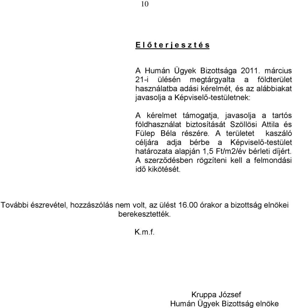 A területet kaszáló céljára adja bérbe a Képviselő-testület határozata alapján 1,5 Ft/m2/év bérleti díjért.