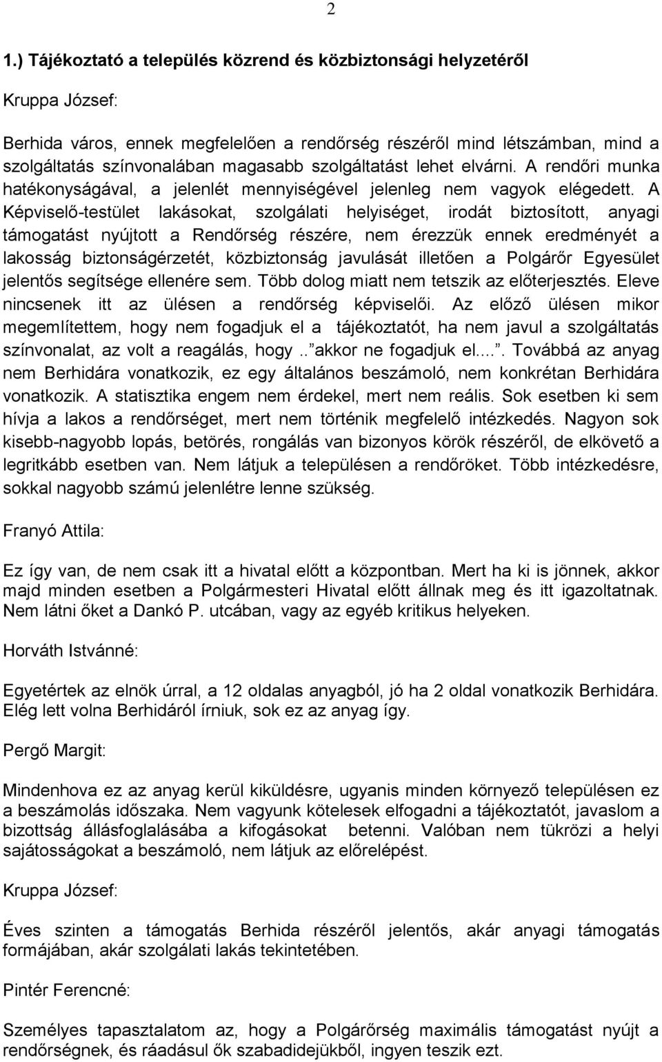 A Képviselő-testület lakásokat, szolgálati helyiséget, irodát biztosított, anyagi támogatást nyújtott a Rendőrség részére, nem érezzük ennek eredményét a lakosság biztonságérzetét, közbiztonság