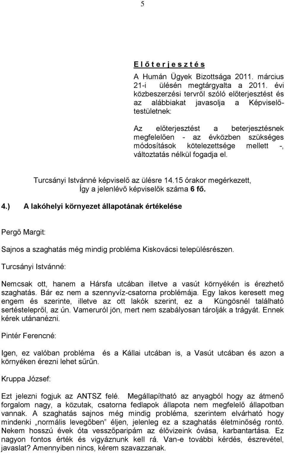 mellett -, változtatás nélkül fogadja el. Turcsányi Istvánné képviselő az ülésre 14.15 órakor megérkezett, Így a jelenlévő képviselők száma 6 fő. 4.