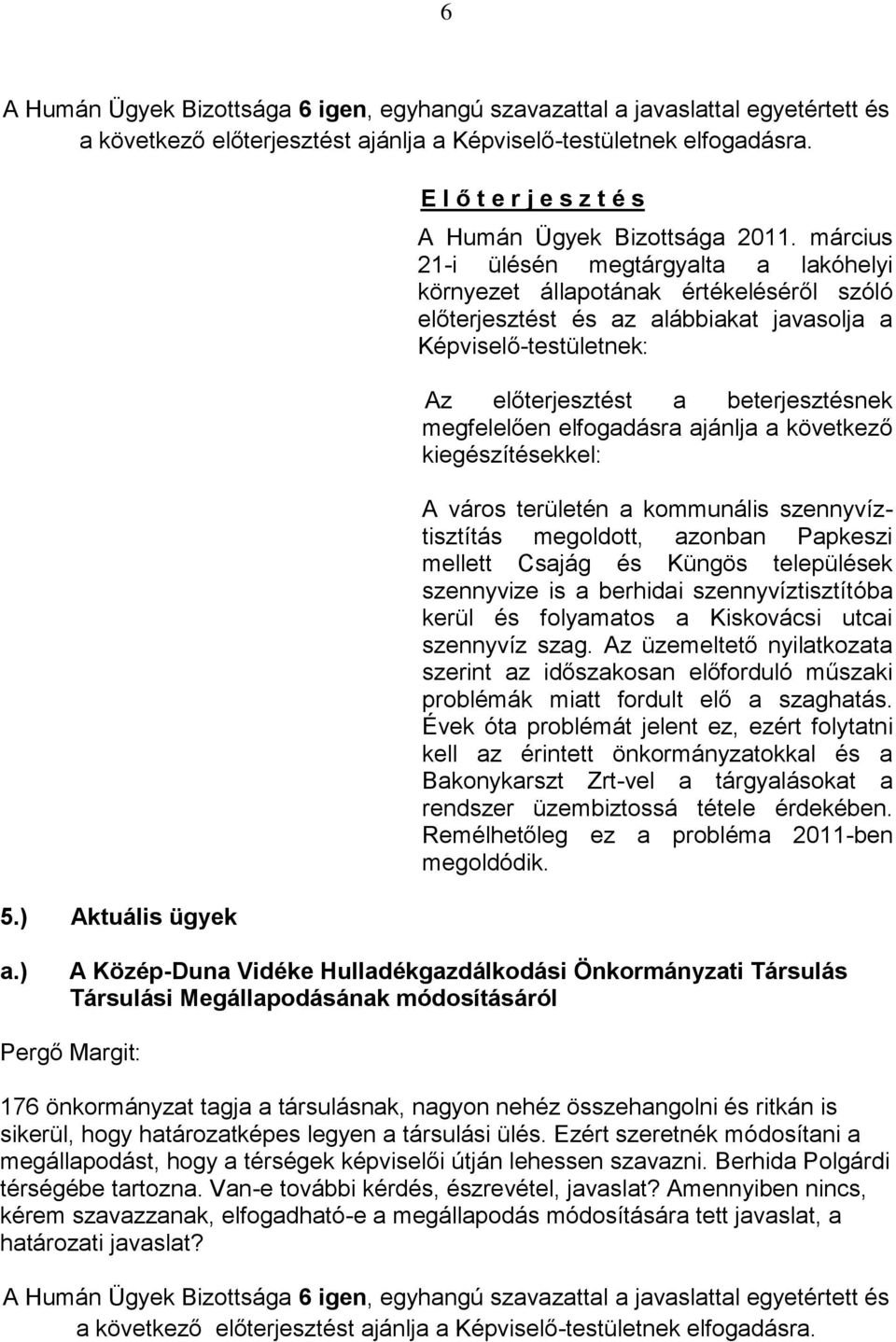 megfelelően elfogadásra ajánlja a következő kiegészítésekkel: A város területén a kommunális szennyvíztisztítás megoldott, azonban Papkeszi mellett Csajág és Küngös települések szennyvize is a