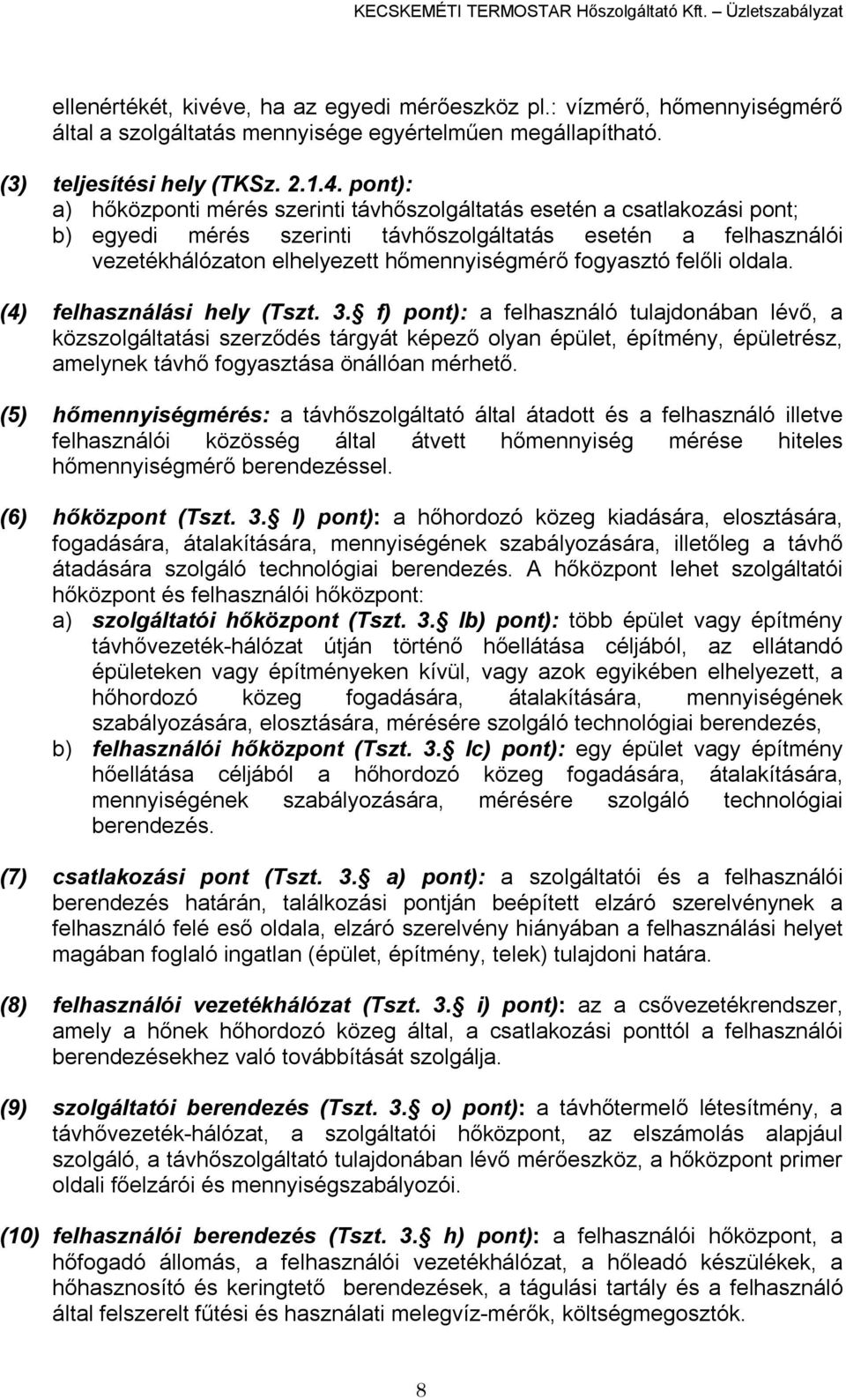 pont): a) hőközponti mérés szerinti távhőszolgáltatás esetén a csatlakozási pont; b) egyedi mérés szerinti távhőszolgáltatás esetén a felhasználói vezetékhálózaton elhelyezett hőmennyiségmérő