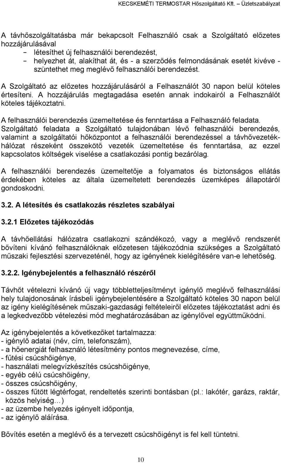 felmondásának esetét kivéve - szüntethet meg meglévő felhasználói berendezést. A Szolgáltató az előzetes hozzájárulásáról a Felhasználót 30 napon belül köteles értesíteni.