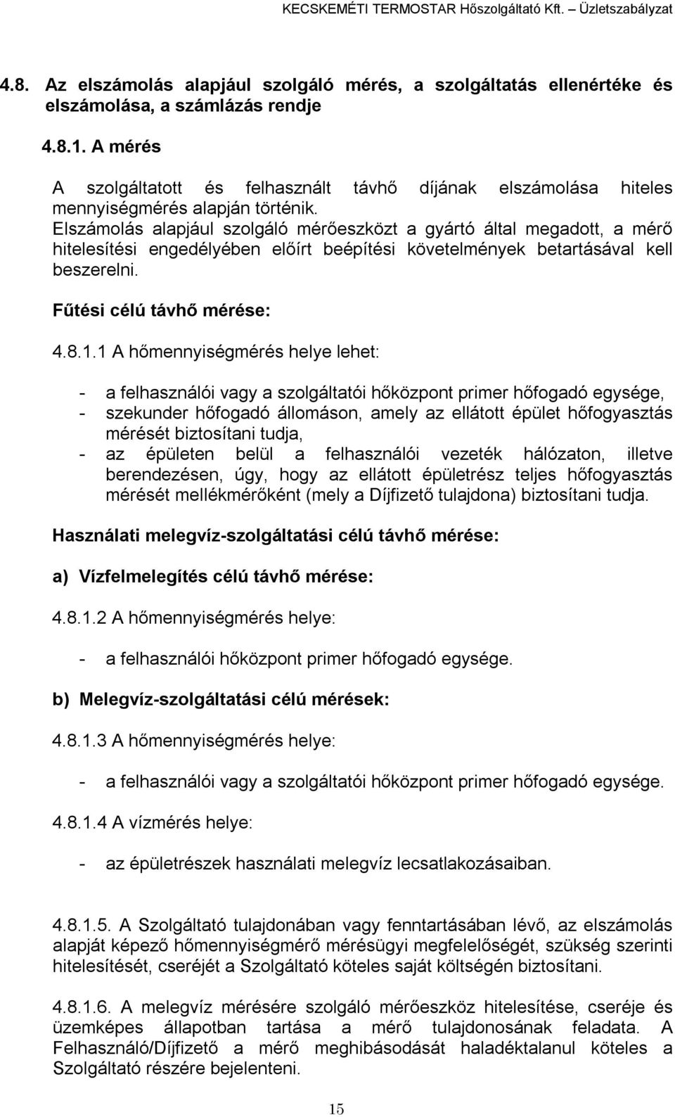 Elszámolás alapjául szolgáló mérőeszközt a gyártó által megadott, a mérő hitelesítési engedélyében előírt beépítési követelmények betartásával kell beszerelni. Fűtési célú távhő mérése: 4.8.1.