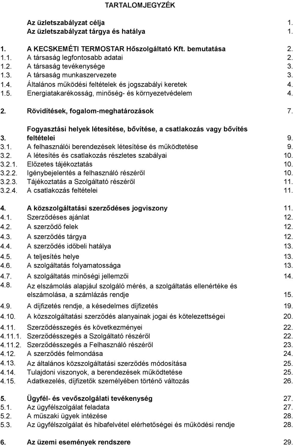 3.1. A felhasználói berendezések létesítése és működtetése 9. 3.2. A létesítés és csatlakozás részletes szabályai 10. 3.2.1. Előzetes tájékoztatás 10. 3.2.2. Igénybejelentés a felhasználó részéről 10.