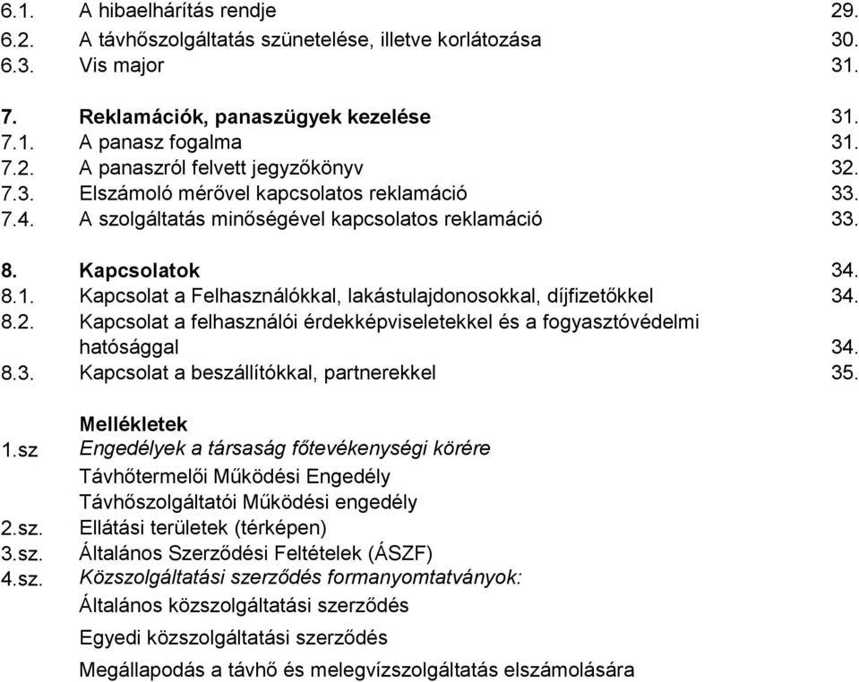 Kapcsolat a Felhasználókkal, lakástulajdonosokkal, díjfizetőkkel 34. 8.2. Kapcsolat a felhasználói érdekképviseletekkel és a fogyasztóvédelmi hatósággal 34. 8.3. Kapcsolat a beszállítókkal, partnerekkel 35.