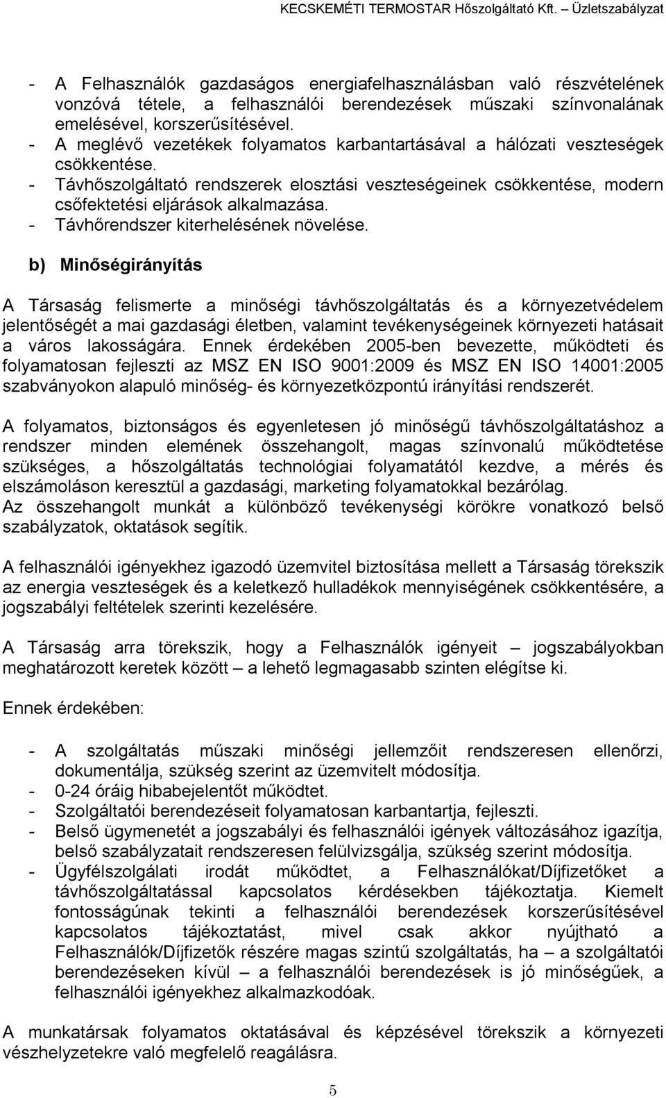 - A meglévő vezetékek folyamatos karbantartásával a hálózati veszteségek csökkentése. - Távhőszolgáltató rendszerek elosztási veszteségeinek csökkentése, modern csőfektetési eljárások alkalmazása.