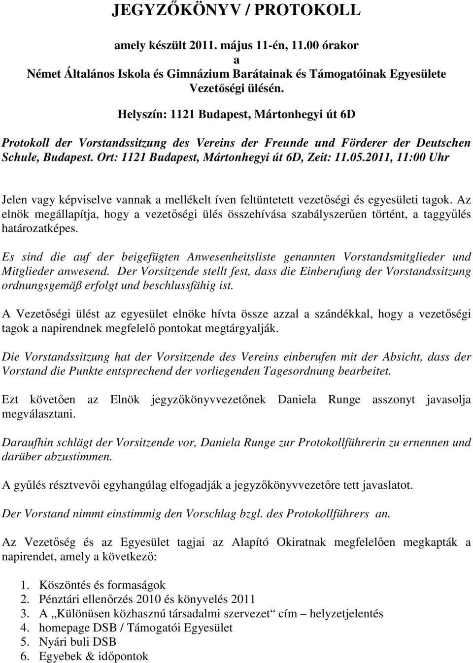 2011, 11:00 Uhr Jelen vagy képviselve vannak a mellékelt íven feltüntetett vezetőségi és egyesületi tagok.