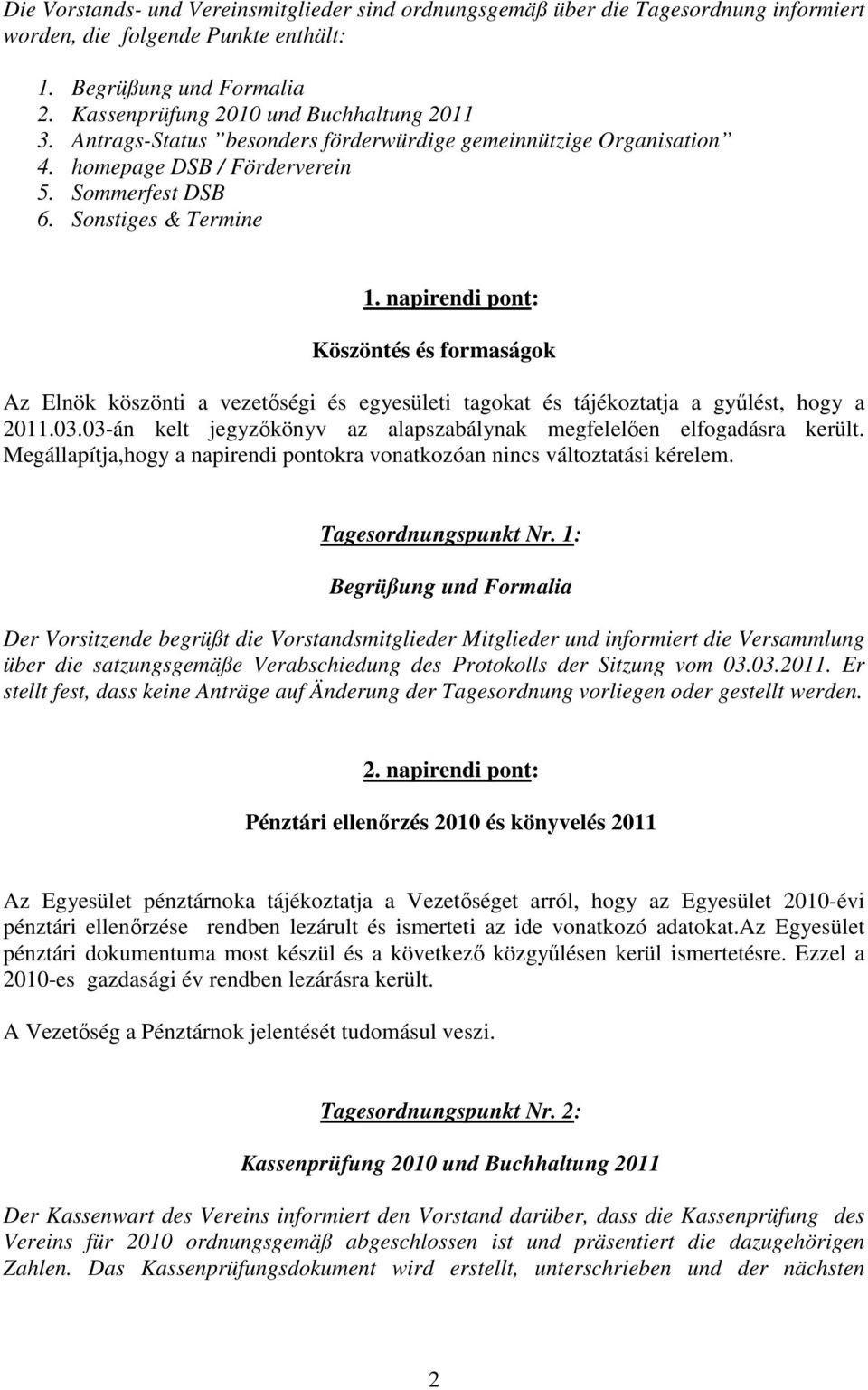 napirendi pont: Köszöntés és formaságok Az Elnök köszönti a vezetőségi és egyesületi tagokat és tájékoztatja a gyűlést, hogy a 2011.03.