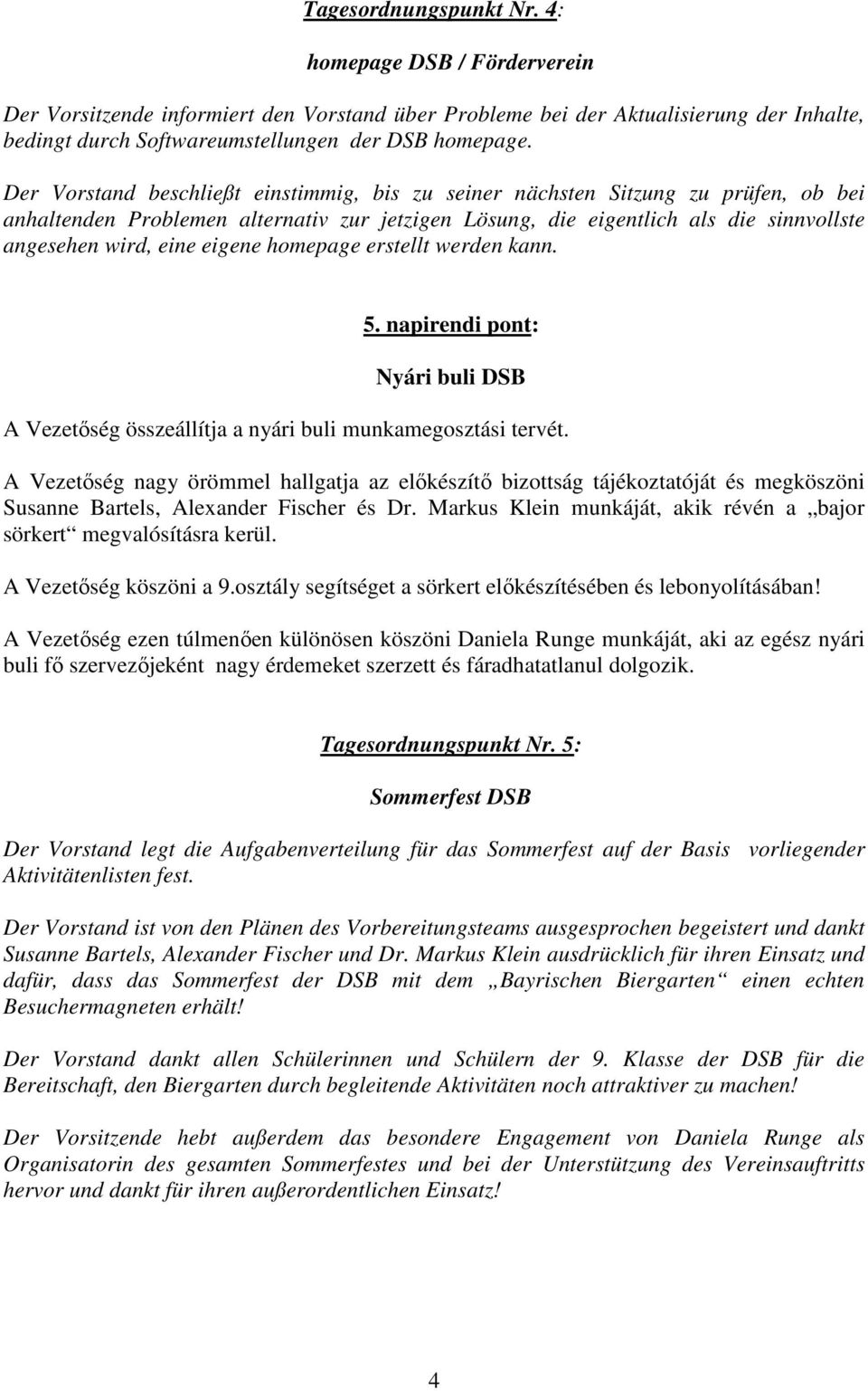 eigene homepage erstellt werden kann. 5. napirendi pont: Nyári buli DSB A Vezetőség összeállítja a nyári buli munkamegosztási tervét.