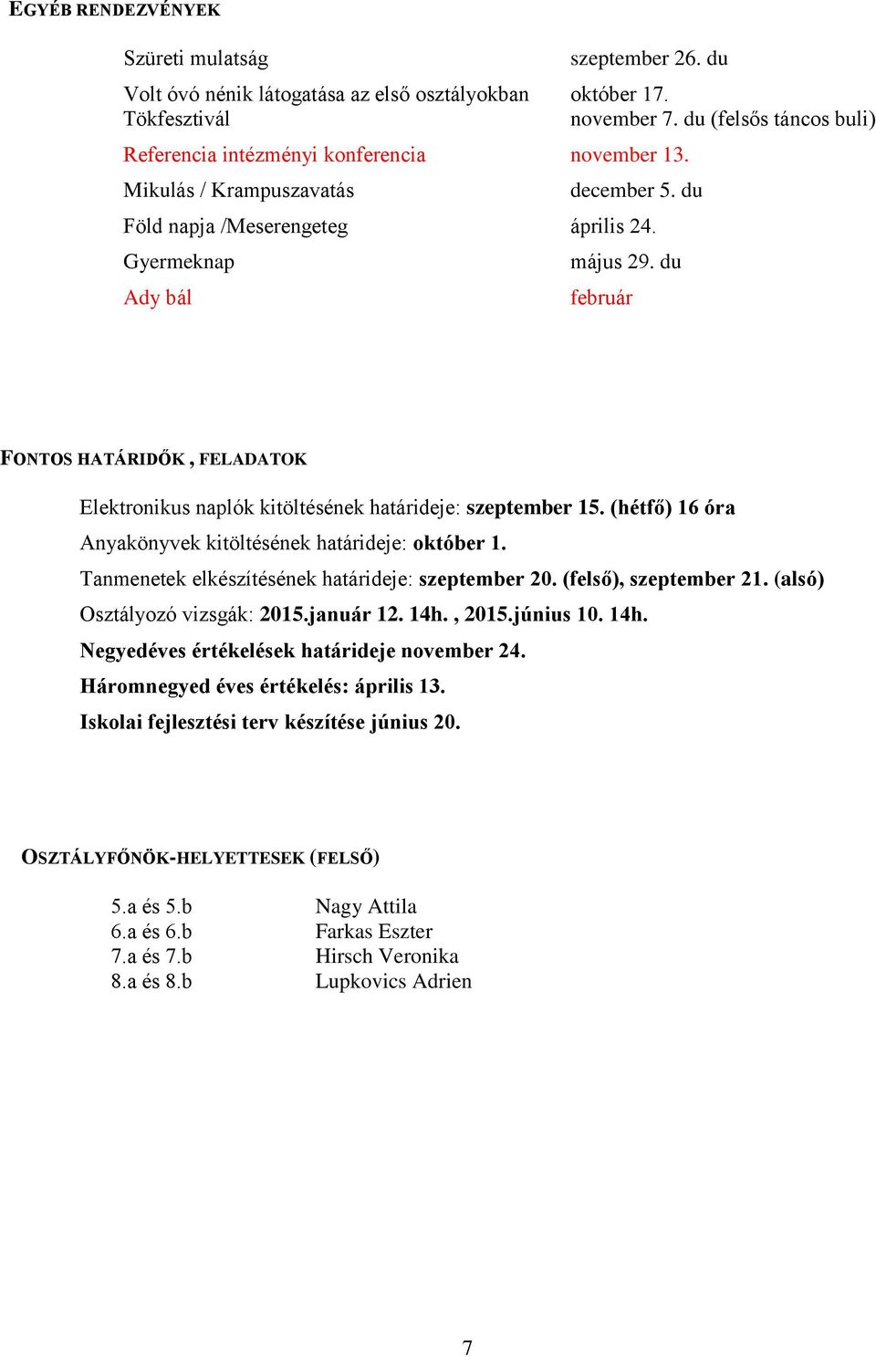 du február FONTOS HATÁRIDŐK, FELADATOK Elektronikus naplók kitöltésének határideje: szeptember 15. (hétfő) 16 óra Anyakönyvek kitöltésének határideje: október 1.