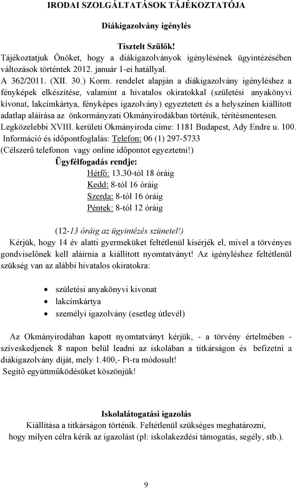 rendelet alapján a diákigazolvány igényléshez a fényképek elkészítése, valamint a hivatalos okiratokkal (születési anyakönyvi kivonat, lakcímkártya, fényképes igazolvány) egyeztetett és a helyszínen