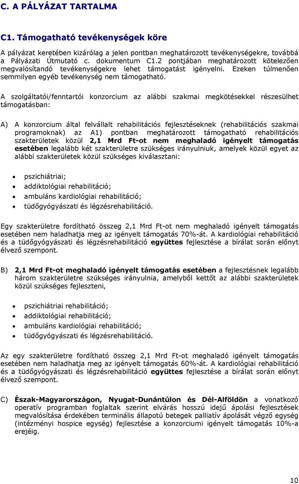 A szolgáltatói/fenntartói konzorcium az alábbi szakmai megkötésekkel részesülhet támogatásban: A) A konzorcium által felvállalt rehabilitációs fejlesztéseknek (rehabilitációs szakmai programoknak) az