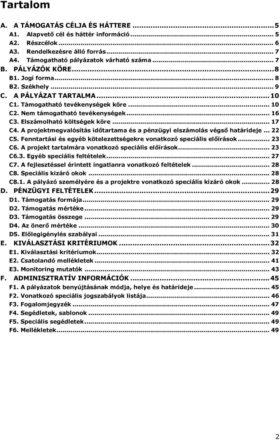 .. 17 C4. A projektmegvalósítás időtartama és a pénzügyi elszámolás végső határideje... 22 C5. Fenntartási és egyéb kötelezettségekre vonatkozó speciális előírások... 23 C6.