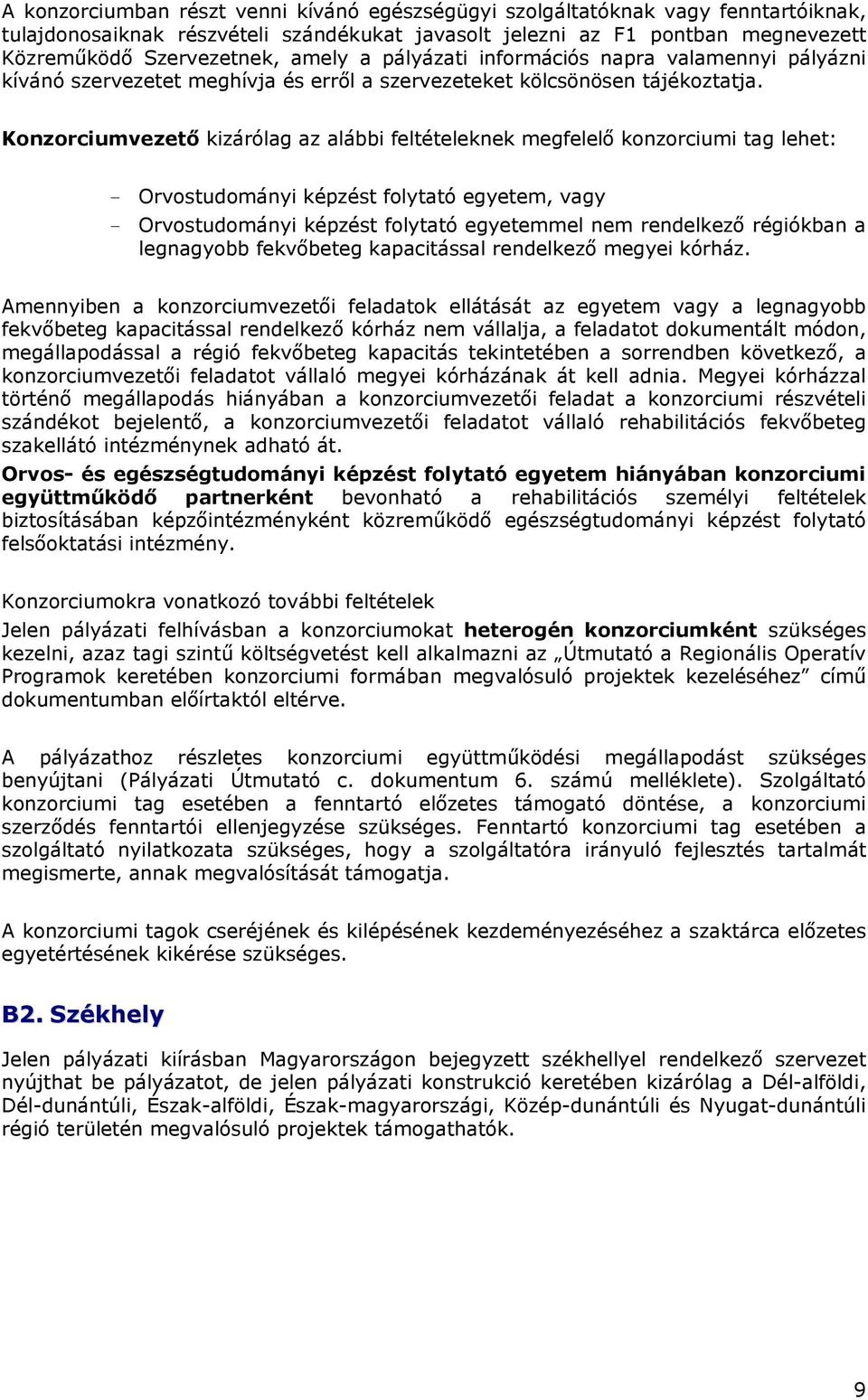 Konzorciumvezető kizárólag az alábbi feltételeknek megfelelő konzorciumi tag lehet: - Orvostudományi képzést folytató egyetem, vagy - Orvostudományi képzést folytató egyetemmel nem rendelkező