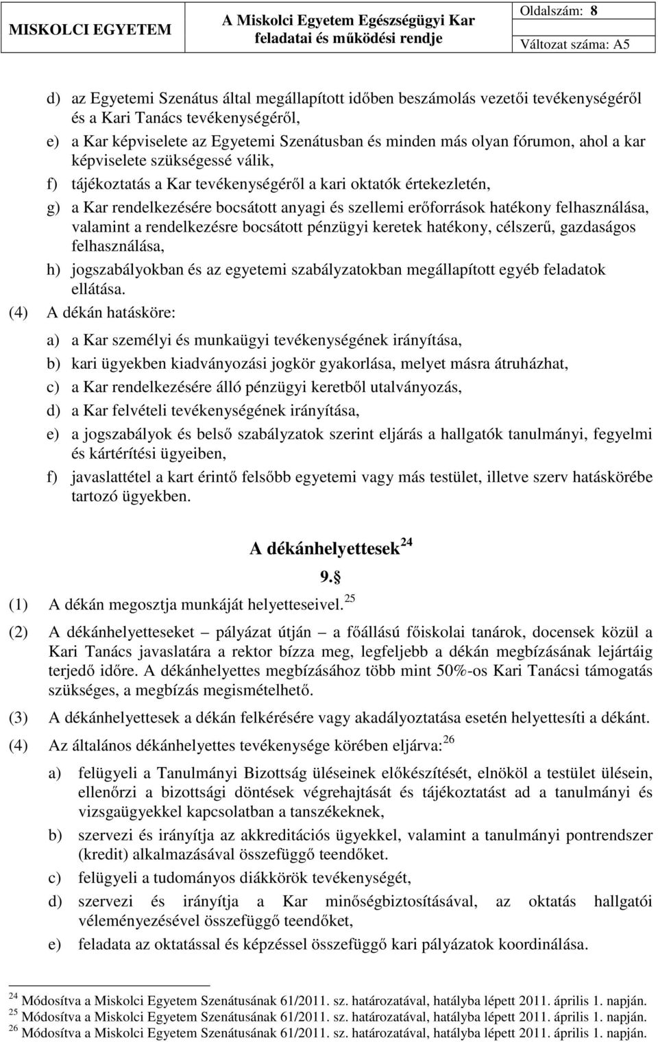 felhasználása, valamint a rendelkezésre bocsátott pénzügyi keretek hatékony, célszerű, gazdaságos felhasználása, h) jogszabályokban és az egyetemi szabályzatokban megállapított egyéb feladatok