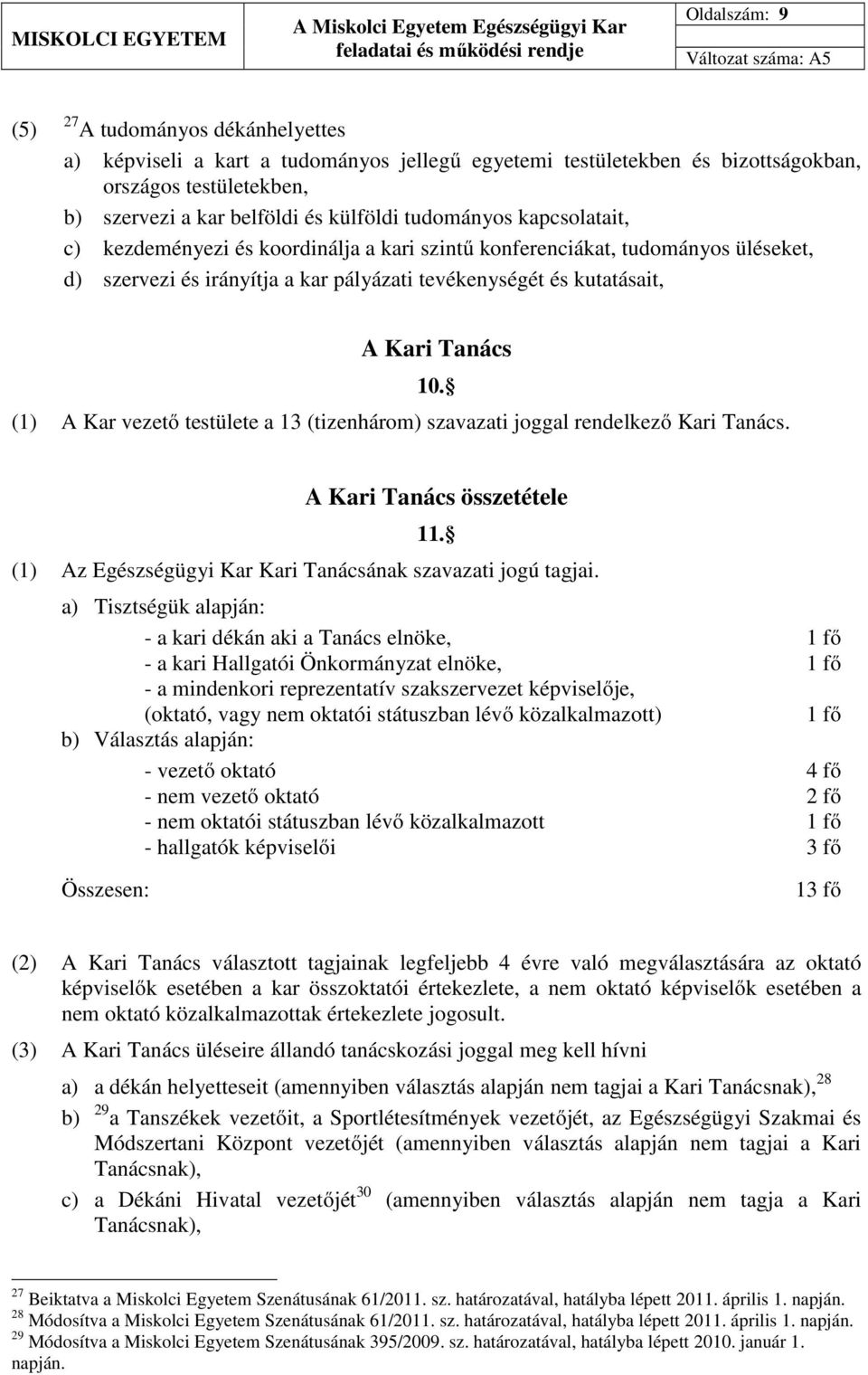 Kar vezető testülete a 13 (tizenhárom) szavazati joggal rendelkező Kari Tanács. 10. A Kari Tanács összetétele 11. (1) Az Egészségügyi Kar Kari Tanácsának szavazati jogú tagjai.