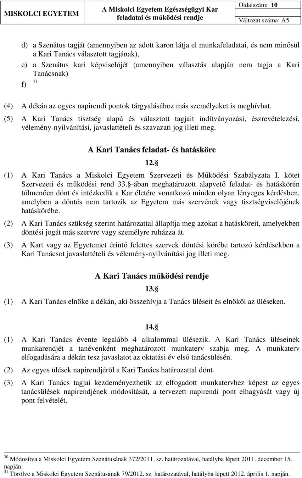 (5) A Kari Tanács tisztség alapú és választott tagjait indítványozási, észrevételezési, vélemény-nyilvánítási, javaslattételi és szavazati jog illeti meg. A Kari Tanács feladat- és hatásköre 12.