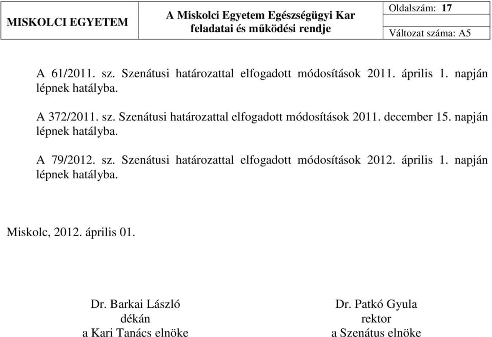 napján lépnek hatályba. A 79/2012. sz. Szenátusi határozattal elfogadott módosítások 2012. április 1.