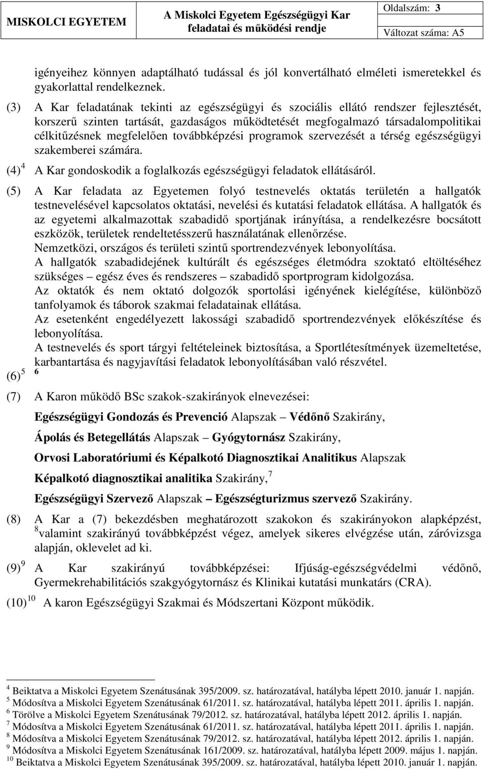 továbbképzési programok szervezését a térség egészségügyi szakemberei számára. (4) 4 A Kar gondoskodik a foglalkozás egészségügyi feladatok ellátásáról.