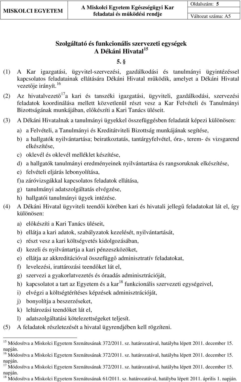 16 (2) Az hivatalvezető 17 a kari és tanszéki igazgatási, ügyviteli, gazdálkodási, szervezési feladatok koordinálása mellett közvetlenül részt vesz a Kar Felvételi és Tanulmányi Bizottságának