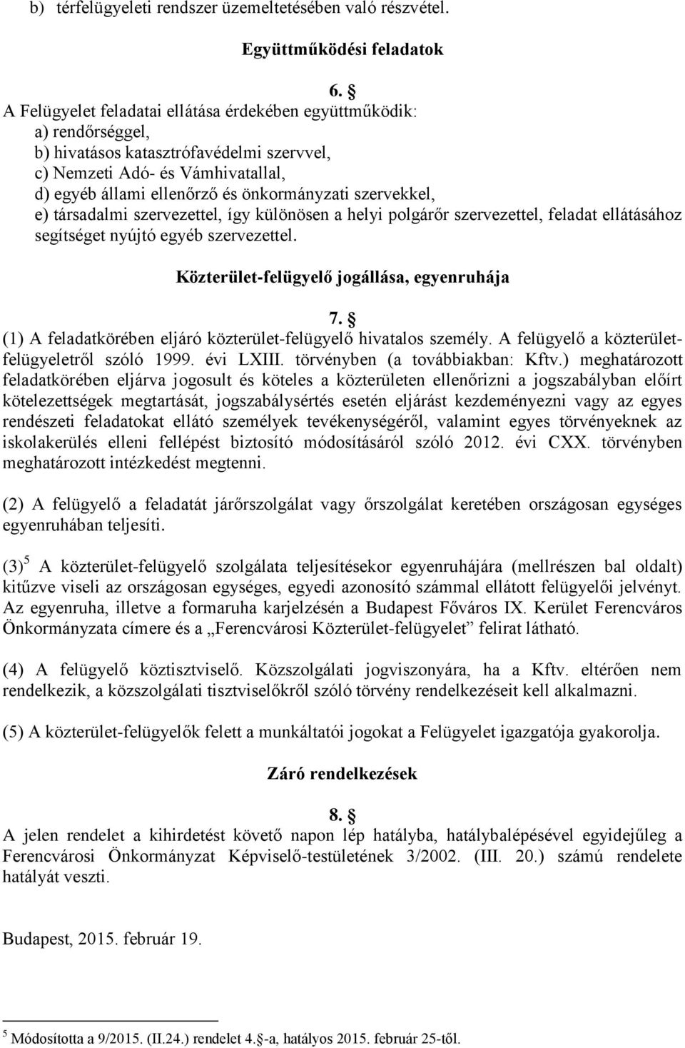 szervekkel, e) társadalmi szervezettel, így különösen a helyi polgárőr szervezettel, feladat ellátásához segítséget nyújtó egyéb szervezettel. Közterület-felügyelő jogállása, egyenruhája 7.