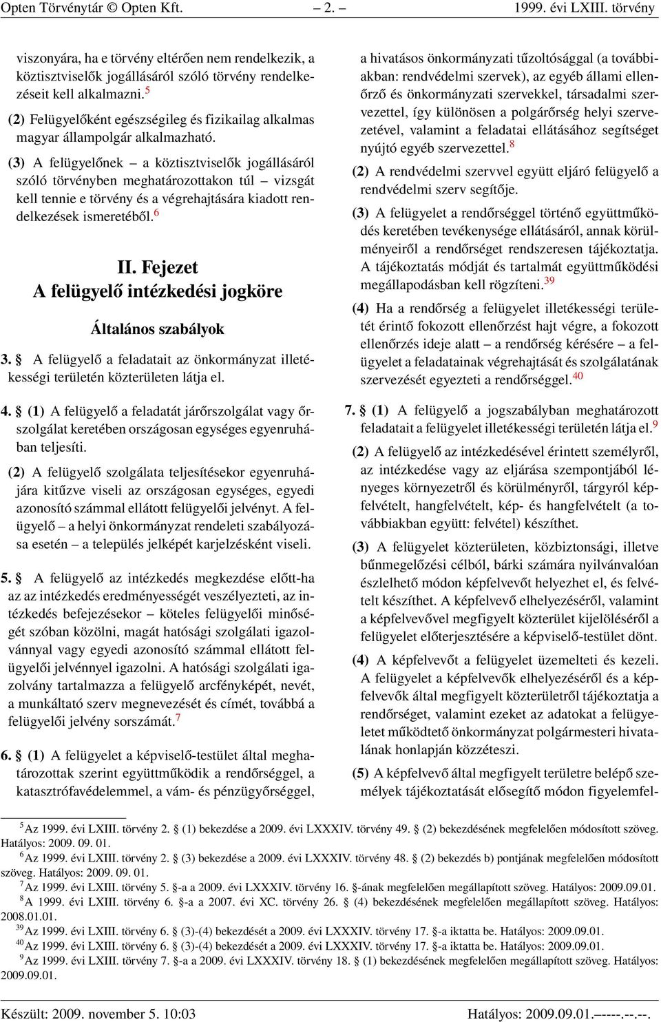 (3) A felügyelőnek a köztisztviselők jogállásáról szóló törvényben meghatározottakon túl vizsgát kell tennie e törvény és a végrehajtására kiadott rendelkezések ismeretéből. 6 II.