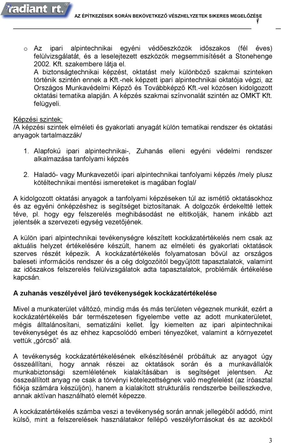 -nek képzett ipari alpintechnikai oktatója végzi, az Országos Munkavédelmi Képző és Továbbképző Kft.-vel közösen kidolgozott oktatási tematika alapján.