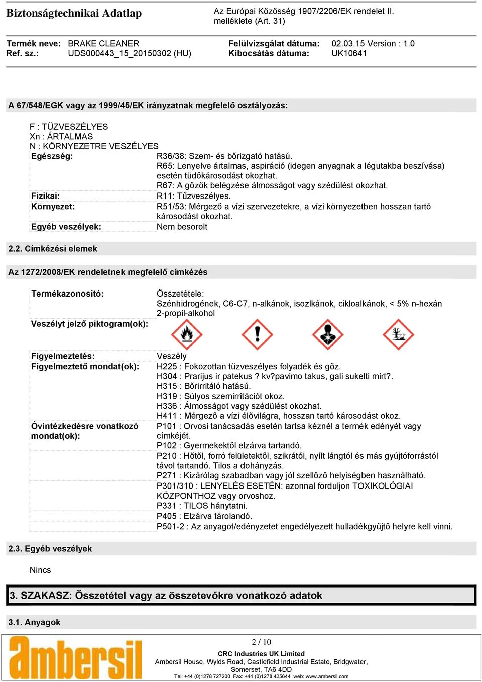 Környezet: R51/53: Mérgező a vízi szervezetekre, a vízi környezetben hosszan tartó károsodást okozhat. Egyéb veszélyek: Nem besorolt 2.