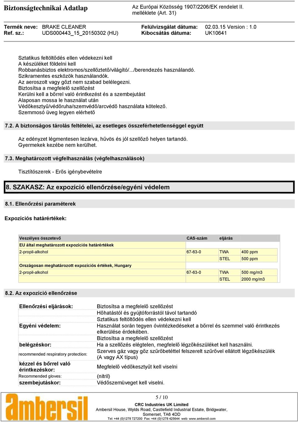 Biztosítsa a megfelelő szellőzést Kerülni kell a bőrrel való érintkezést és a szembejutást Alaposan mossa le használat után Védőkesztyű/védőruha/szemvédő/arcvédő használata kötelező.