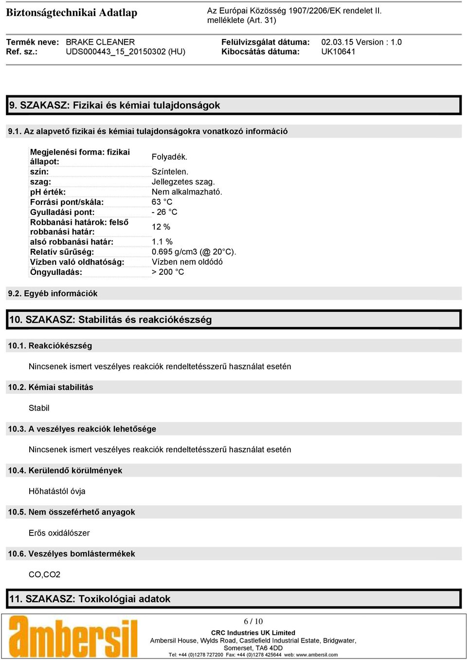 695 g/cm3 (@ 20 C). Vízben való oldhatóság: Vízben nem oldódó Öngyulladás: > 200 C 9.2. Egyéb információk 10. SZAKASZ: Stabilitás és reakciókészség 10.1. Reakciókészség Nincsenek ismert veszélyes reakciók rendeltetésszerű használat esetén 10.