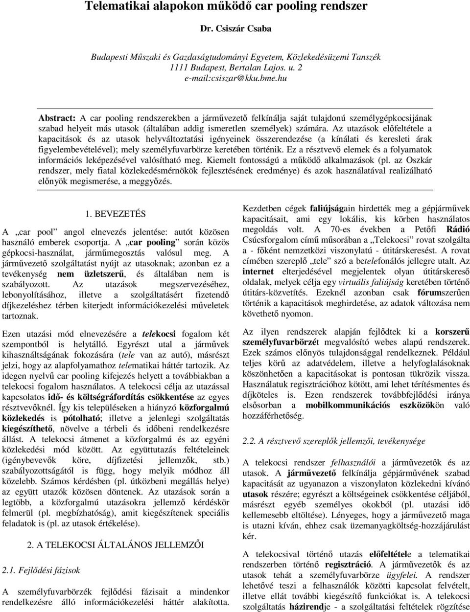 Az utazások előfeltétele a kapacitások és az utasok helyváltoztatási igényeinek összerendezése (a kínálati és keresleti árak figyelembevételével); mely személyfuvarbörze keretében történik.