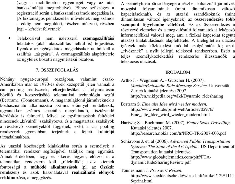 Telekocsival nem üzletszerű csomagszállítási feladatok (akár utasszállítás nélkül is) teljesítése. Ilyenkor az igényadatok megadásakor utalni kell a szállítás tárgyára.