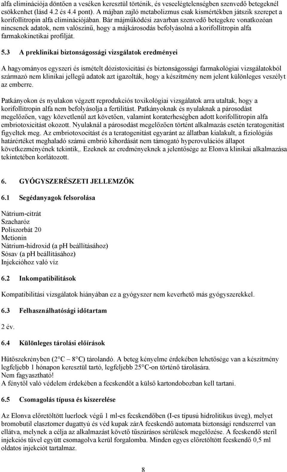 Bár májműködési zavarban szenvedő betegekre vonatkozóan nincsenek adatok, nem valószínű, hogy a májkárosodás befolyásolná a korifollitropin alfa farmakokinetikai profilját. 5.